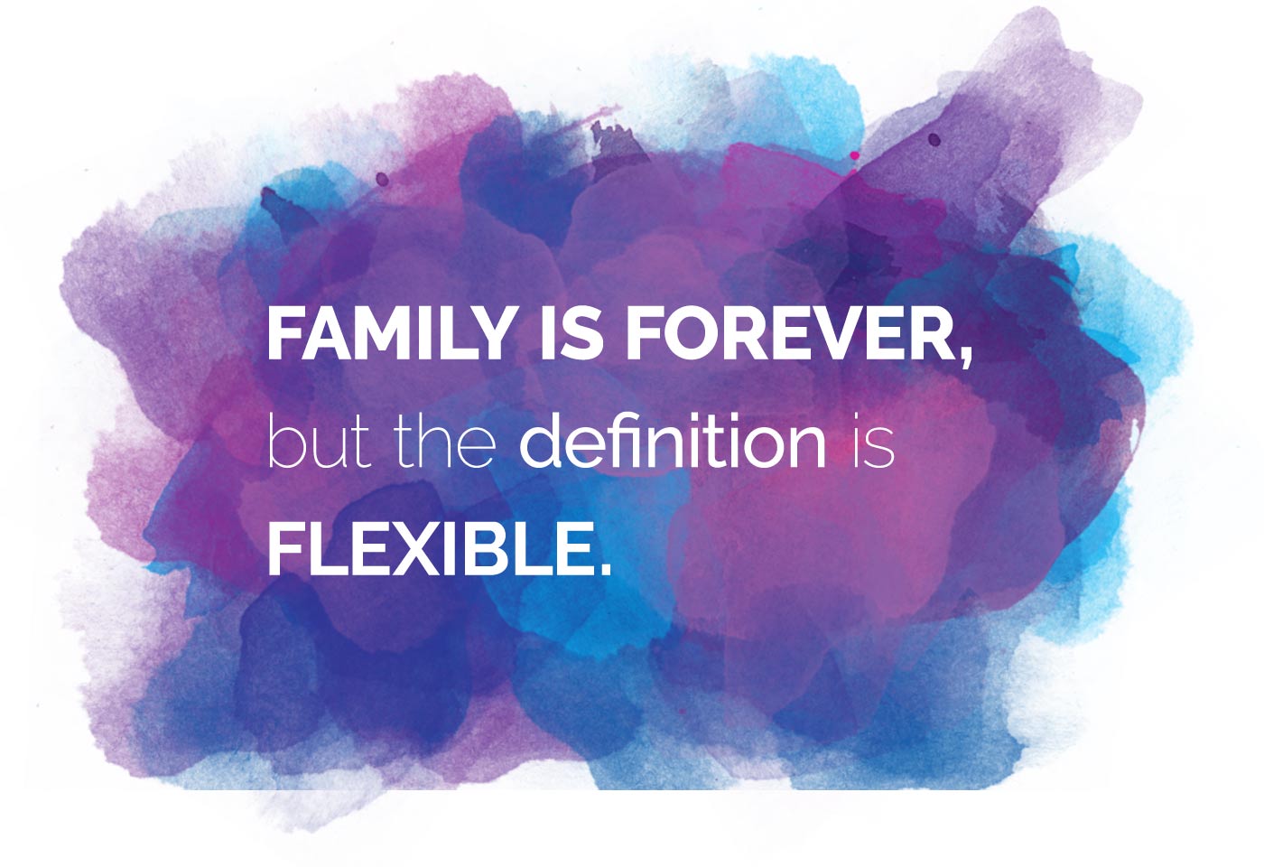 Family is forever, but the definition is flexible